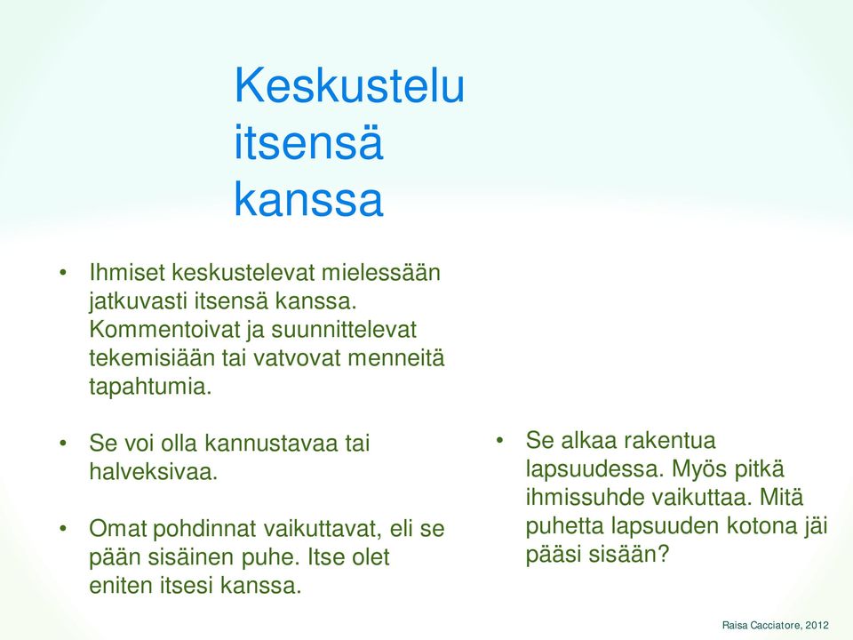 Se voi olla kannustavaa tai halveksivaa. Omat pohdinnat vaikuttavat, eli se pään sisäinen puhe.