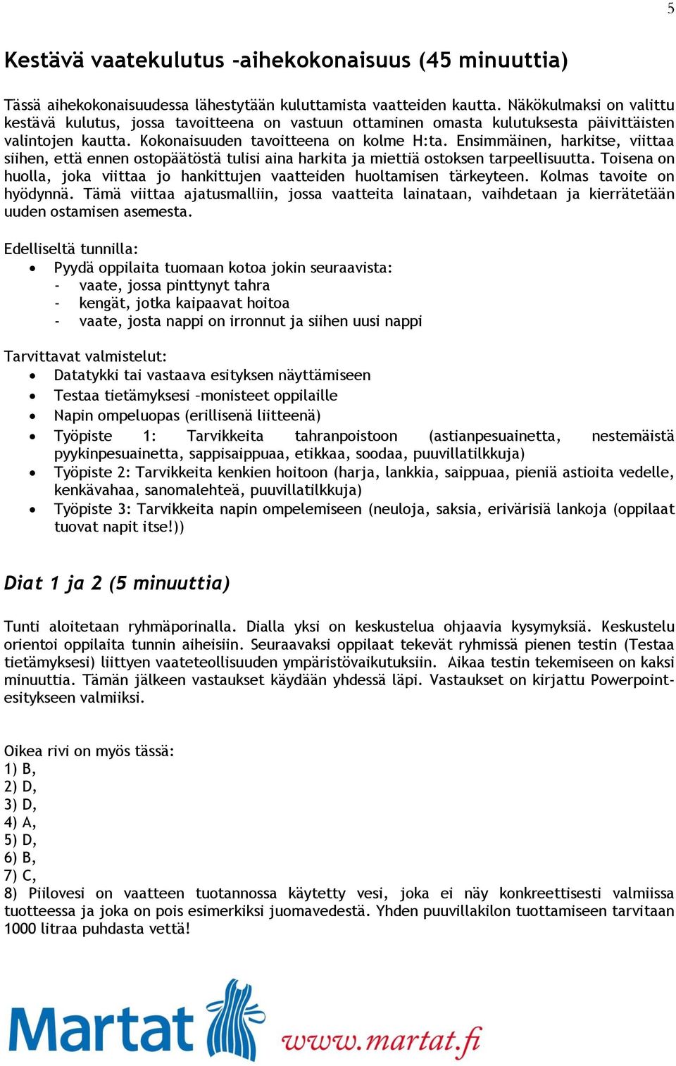 Ensimmäinen, harkitse, viittaa siihen, että ennen ostopäätöstä tulisi aina harkita ja miettiä ostoksen tarpeellisuutta.