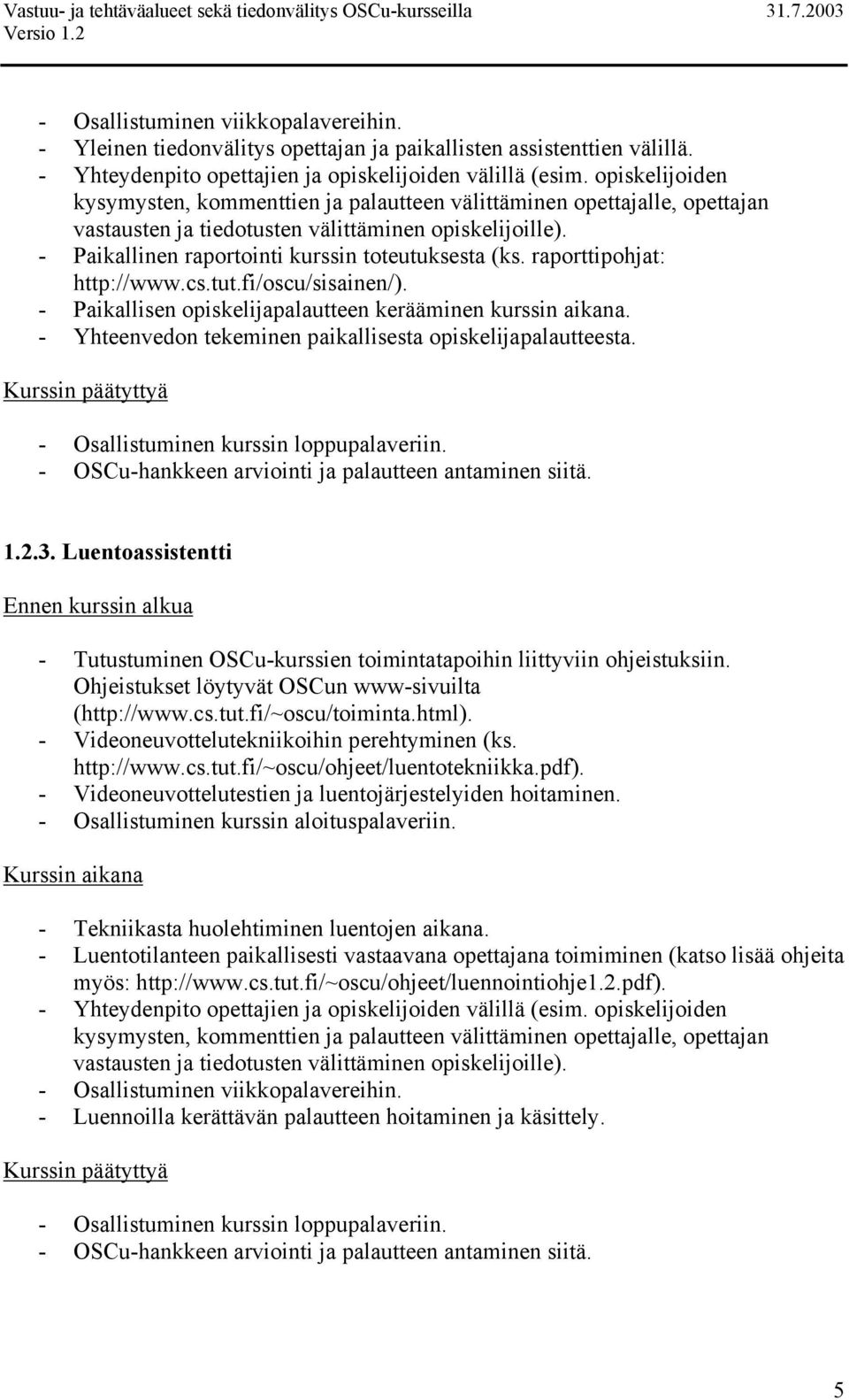 raporttipohjat: http://www.cs.tut.fi/oscu/sisainen/). - Paikallisen opiskelijapalautteen kerääminen kurssin aikana. - Yhteenvedon tekeminen paikallisesta opiskelijapalautteesta.