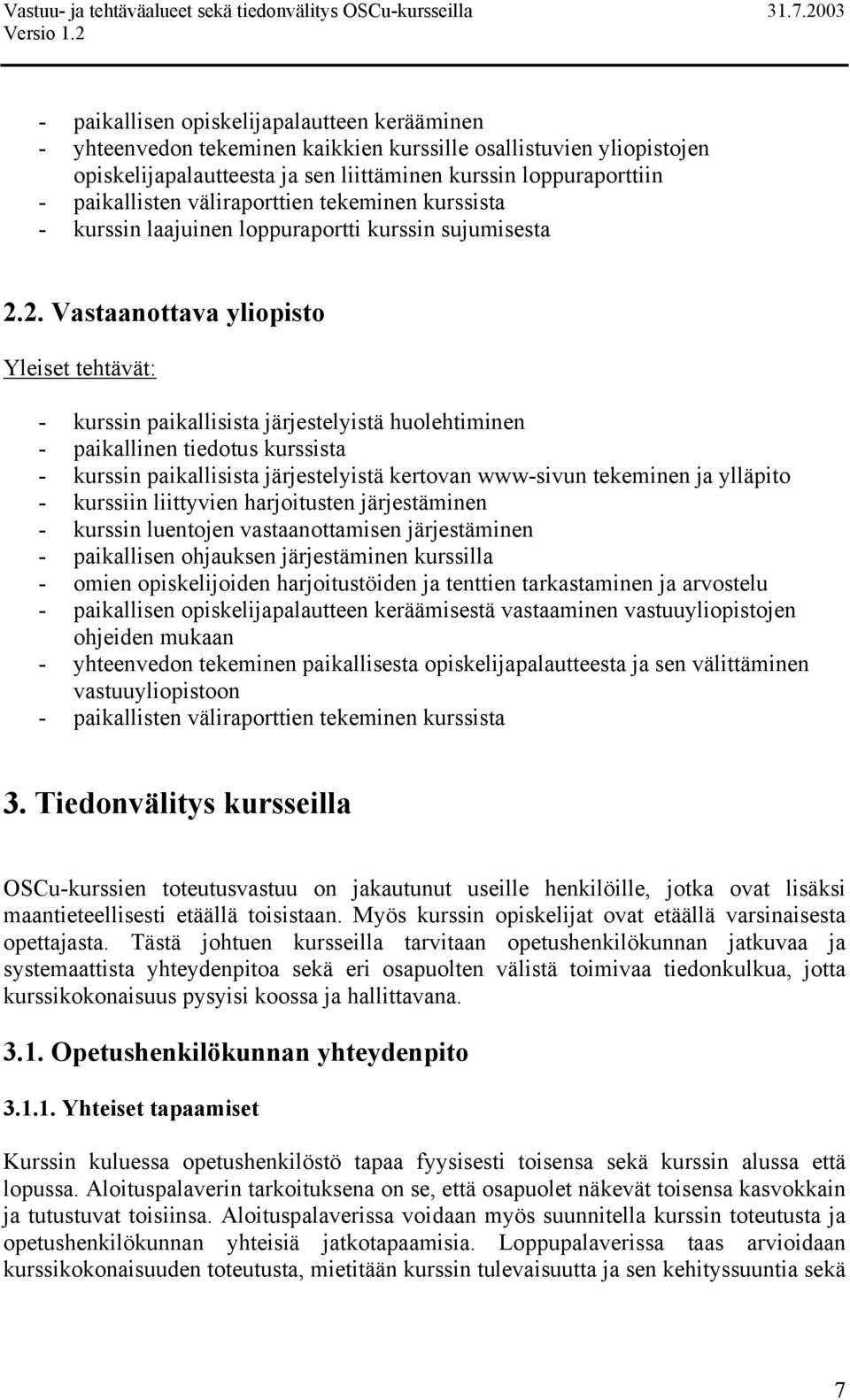 2. Vastaanottava yliopisto Yleiset tehtävät: - kurssin paikallisista järjestelyistä huolehtiminen - paikallinen tiedotus kurssista - kurssin paikallisista järjestelyistä kertovan www-sivun tekeminen