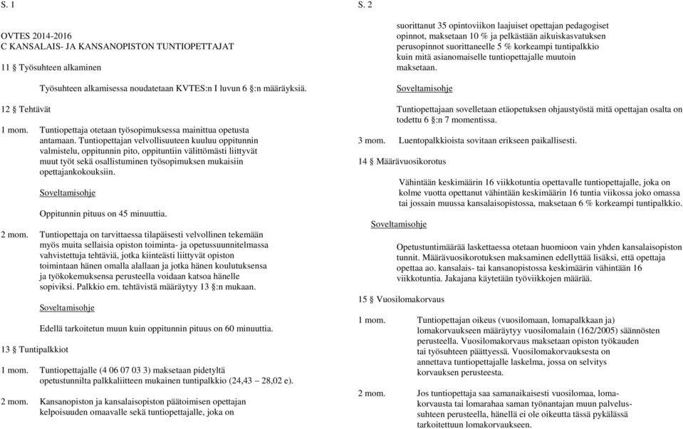 Tuntiopettajan velvollisuuteen kuuluu oppitunnin valmistelu, oppitunnin pito, oppituntiin välittömästi liittyvät muut työt sekä osallistuminen työsopimuksen mukaisiin opettajankokouksiin.