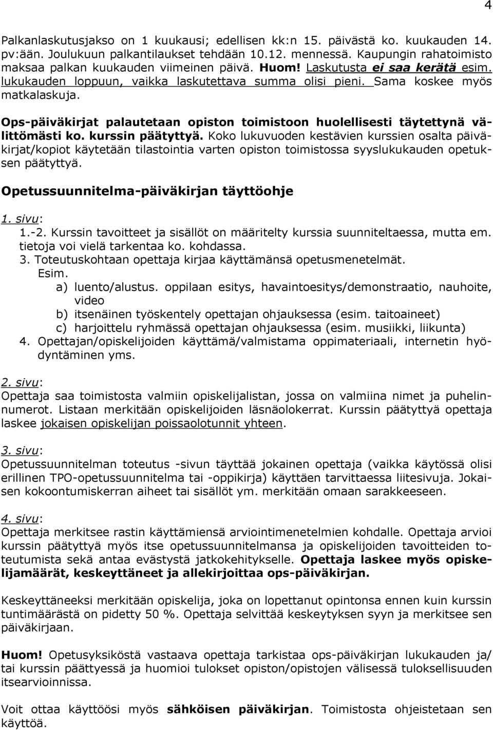 Ops-päiväkirjat palautetaan opiston toimistoon huolellisesti täytettynä välittömästi ko. kurssin päätyttyä.