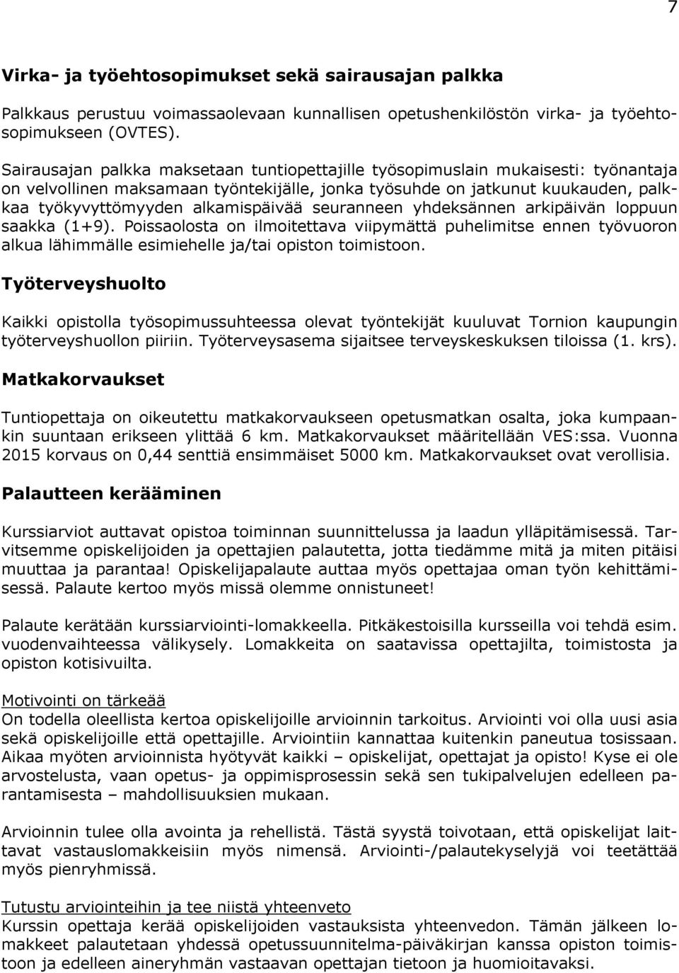 alkamispäivää seuranneen yhdeksännen arkipäivän loppuun saakka (1+9). Poissaolosta on ilmoitettava viipymättä puhelimitse ennen työvuoron alkua lähimmälle esimiehelle jatai opiston toimistoon.