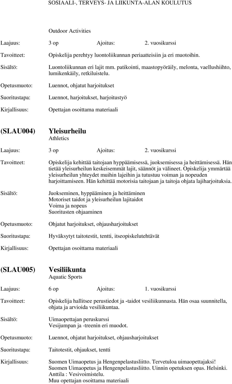 vuosikurssi Opiskelija kehittää taitojaan hyppäämisessä, juoksemisessa ja heittämisessä. Hän tietää yleisurheilun keskeisemmät lajit, säännöt ja välineet.