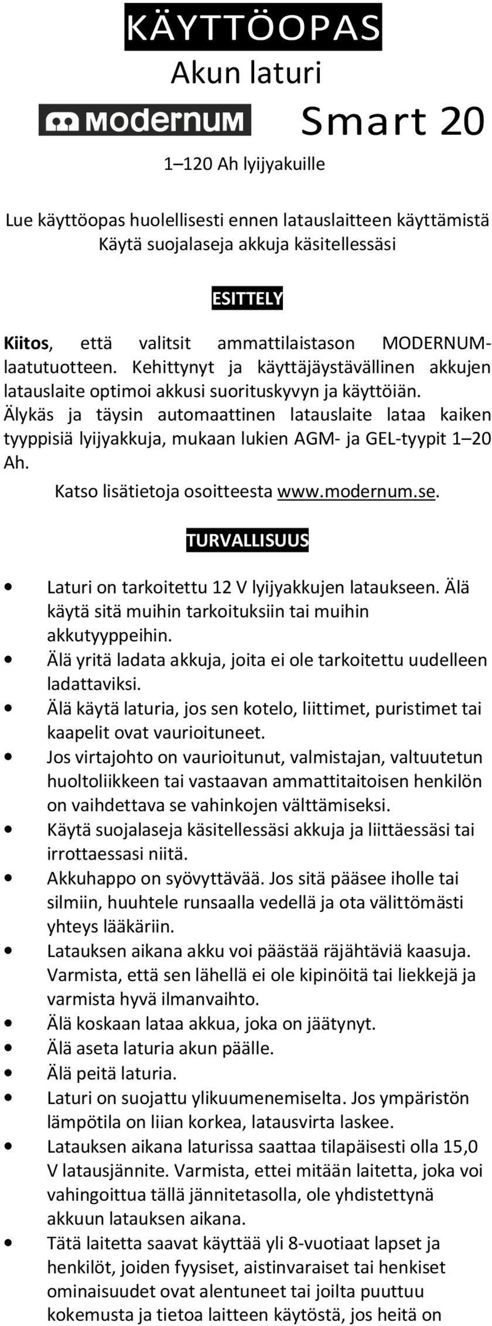 Älykäs ja täysin automaattinen latauslaite lataa kaiken tyyppisiä lyijyakkuja, mukaan lukien AGM- ja GEL-tyypit 1 20 Ah. Katso lisätietoja osoitteesta www.modernum.se.