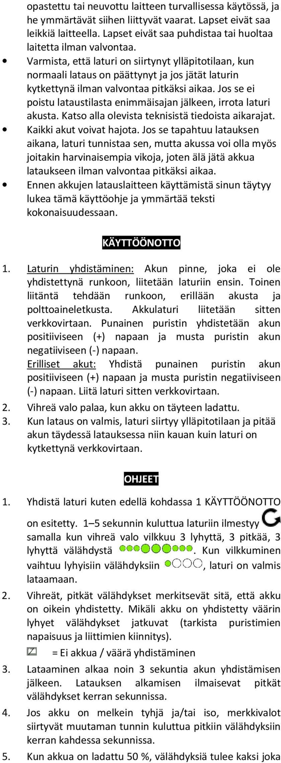 Jos se ei poistu lataustilasta enimmäisajan jälkeen, irrota laturi akusta. Katso alla olevista teknisistä tiedoista aikarajat. Kaikki akut voivat hajota.