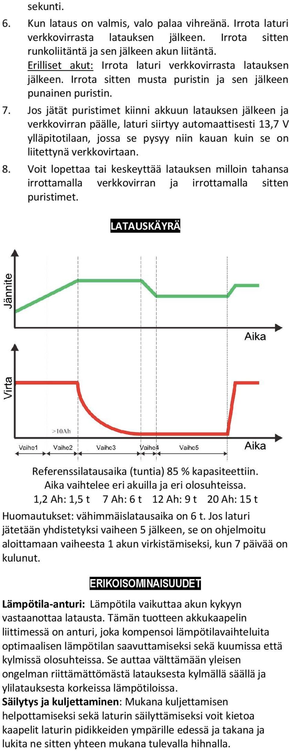 Jos jätät puristimet kiinni akkuun latauksen jälkeen ja verkkovirran päälle, laturi siirtyy automaattisesti 13,7 V ylläpitotilaan, jossa se pysyy niin kauan kuin se on liitettynä verkkovirtaan. 8.