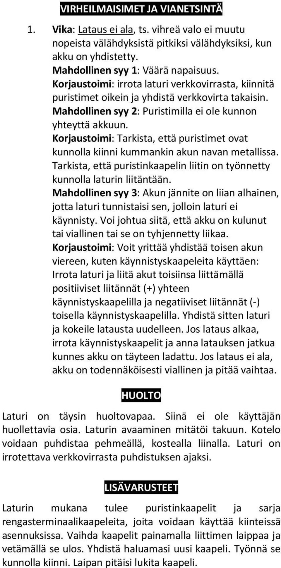 Korjaustoimi: Tarkista, että puristimet ovat kunnolla kiinni kummankin akun navan metallissa. Tarkista, että puristinkaapelin liitin on työnnetty kunnolla laturin liitäntään.