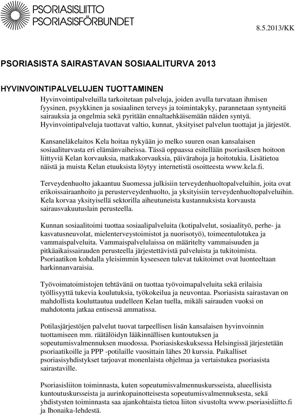 Hyvinvointipalveluja tuottavat valtio, kunnat, yksityiset palvelun tuottajat ja järjestöt. Kansaneläkelaitos Kela hoitaa nykyään jo melko suuren osan kansalaisen sosiaaliturvasta eri elämänvaiheissa.