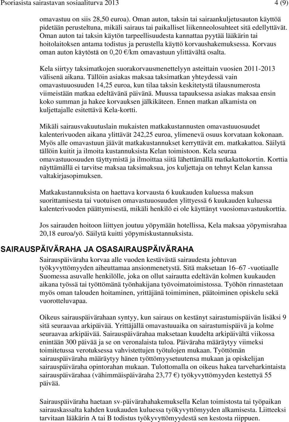 Oman auton tai taksin käytön tarpeellisuudesta kannattaa pyytää lääkärin tai hoitolaitoksen antama todistus ja perustella käyttö korvaushakemuksessa.