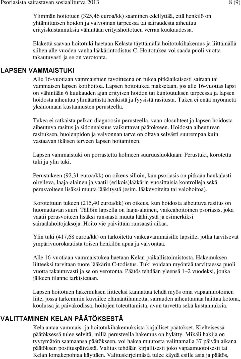 Hoitotukea voi saada puoli vuotta takautuvasti ja se on verotonta. LAPSEN VAMMAISTUKI Alle 16-vuotiaan vammaistuen tavoitteena on tukea pitkäaikaisesti sairaan tai vammaisen lapsen kotihoitoa.