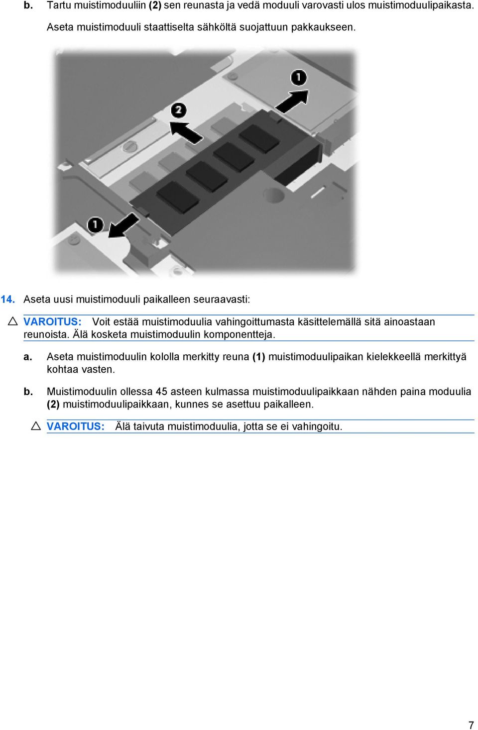 Älä kosketa muistimoduulin komponentteja. a. Aseta muistimoduulin kololla merkitty reuna (1) muistimoduulipaikan kielekkeellä merkittyä kohtaa vasten. b.