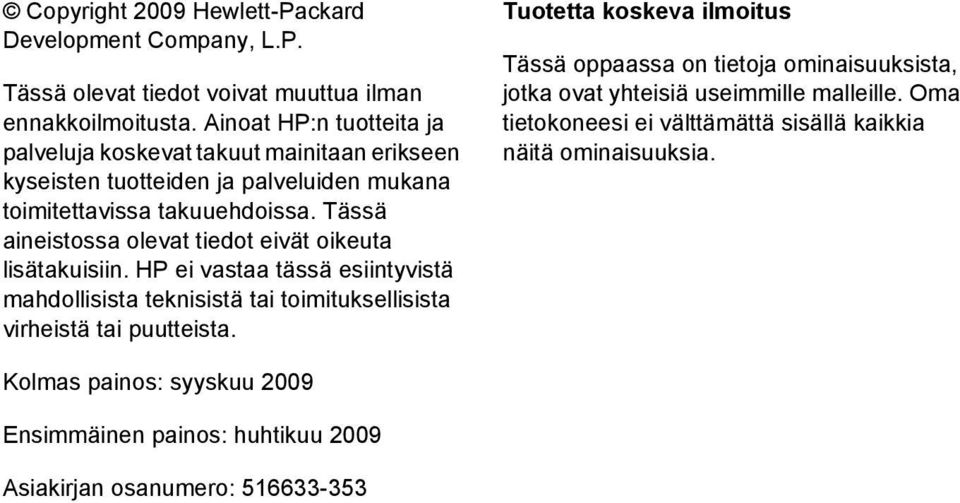 Tässä aineistossa olevat tiedot eivät oikeuta lisätakuisiin. HP ei vastaa tässä esiintyvistä mahdollisista teknisistä tai toimituksellisista virheistä tai puutteista.