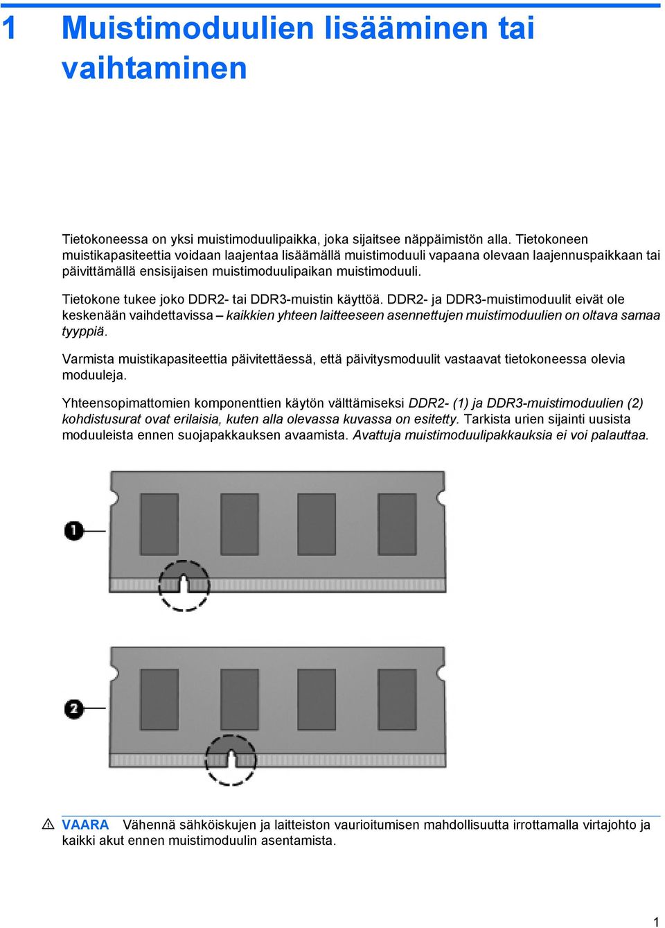 Tietokone tukee joko DDR2- tai DDR3-muistin käyttöä. DDR2- ja DDR3-muistimoduulit eivät ole keskenään vaihdettavissa kaikkien yhteen laitteeseen asennettujen muistimoduulien on oltava samaa tyyppiä.