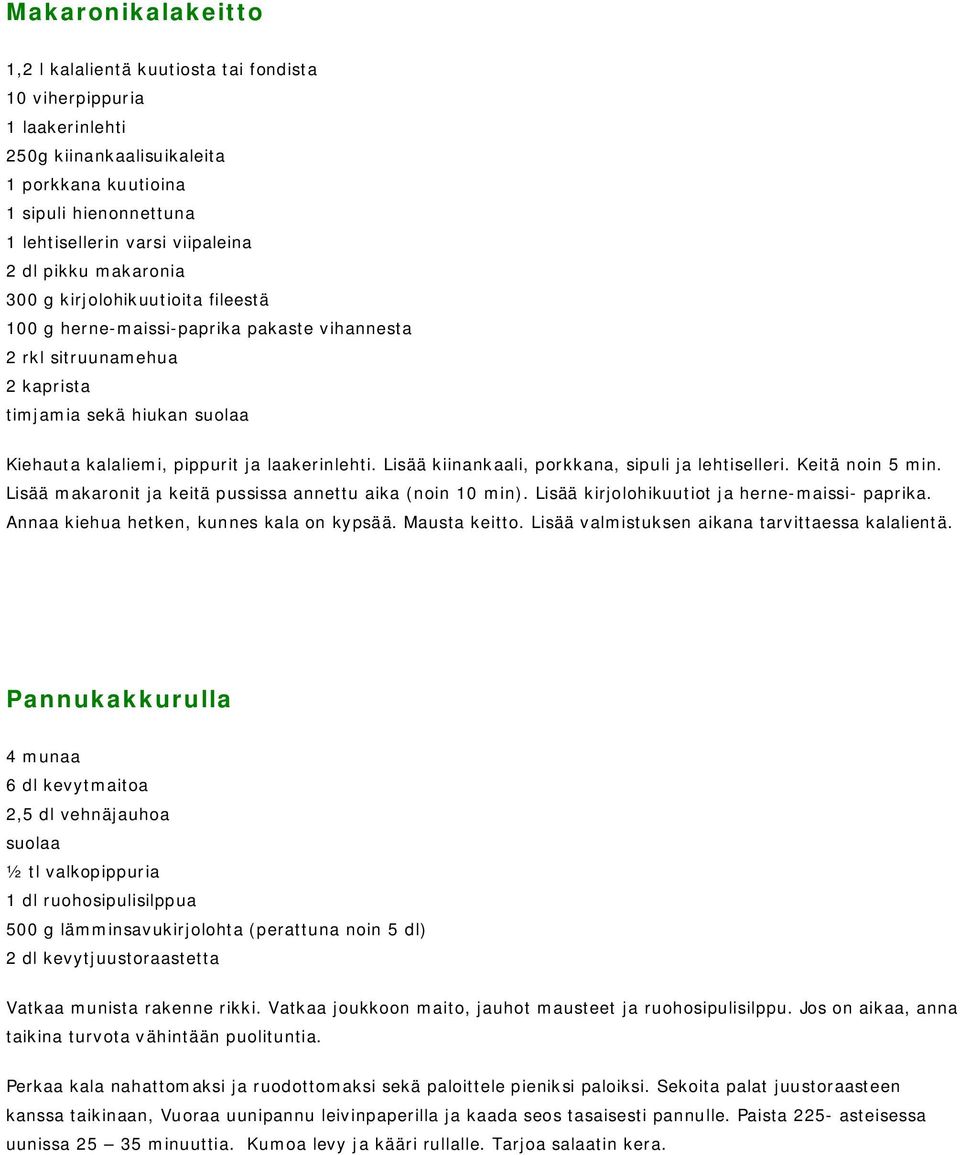 laakerinlehti. Lisää kiinankaali, porkkana, sipuli ja lehtiselleri. Keitä noin 5 min. Lisää makaronit ja keitä pussissa annettu aika (noin 10 min). Lisää kirjolohikuutiot ja herne-maissi- paprika.