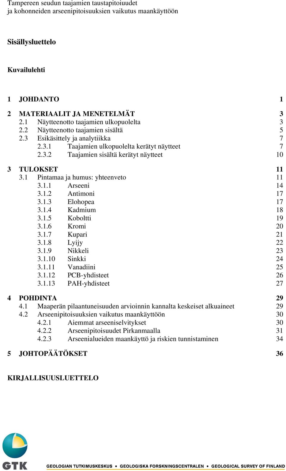 1.3 Elohopea 17 3.1.4 Kadmium 18 3.1.5 Koboltti 19 3.1.6 Kromi 20 3.1.7 Kupari 21 3.1.8 Lyijy 22 3.1.9 Nikkeli 23 3.1.10 Sinkki 24 3.1.11 Vanadiini 25 3.1.12 PCB-yhdisteet 26 3.1.13 PAH-yhdisteet 27 4 POHDINTA 29 4.