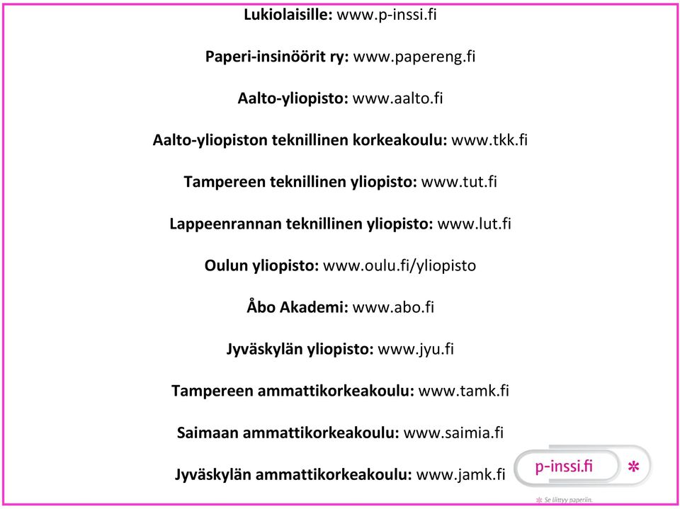 fi Lappeenrannan teknillinen yliopisto: www.lut.fi Oulun yliopisto: www.oulu.fi/yliopisto Åbo Akademi: www.abo.