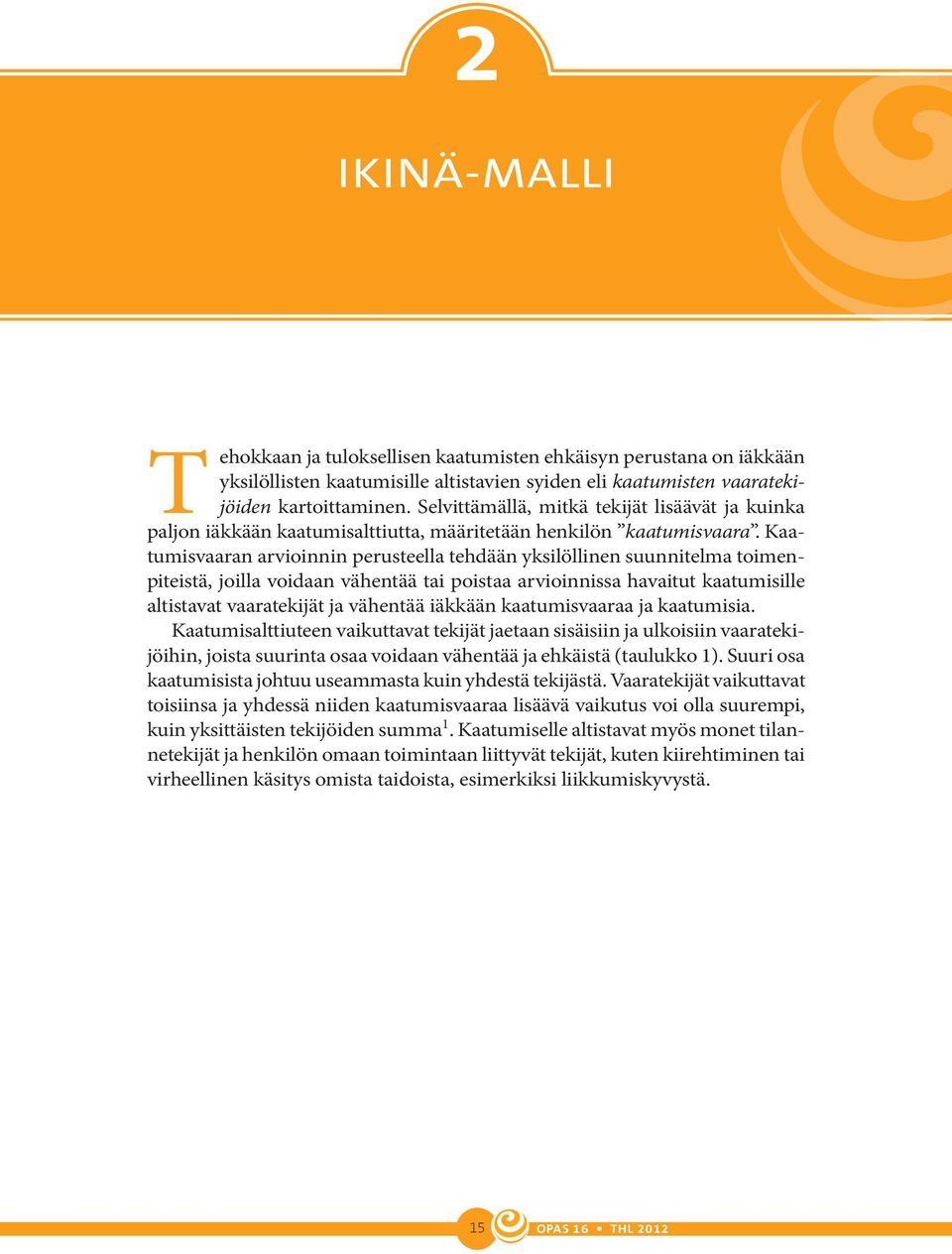 Kaatumisvaaran arvioinnin perusteella tehdään yksilöllinen suunnitelma toimenpiteistä, joilla voidaan vähentää tai poistaa arvioinnissa havaitut kaatumisille altistavat vaaratekijät ja vähentää