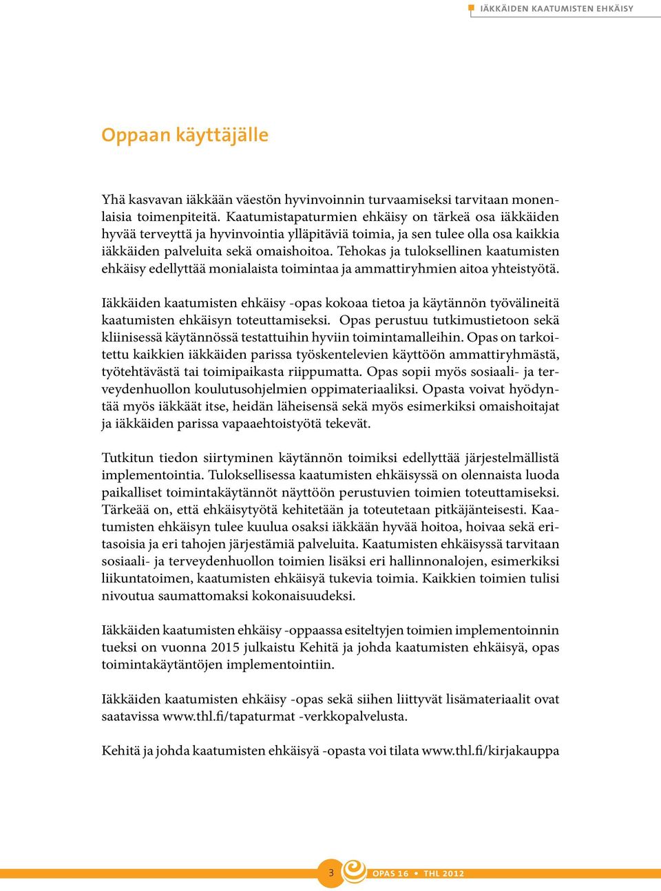 Tehokas ja tuloksellinen kaatumisten ehkäisy edellyttää monialaista toimintaa ja ammattiryhmien aitoa yhteistyötä.