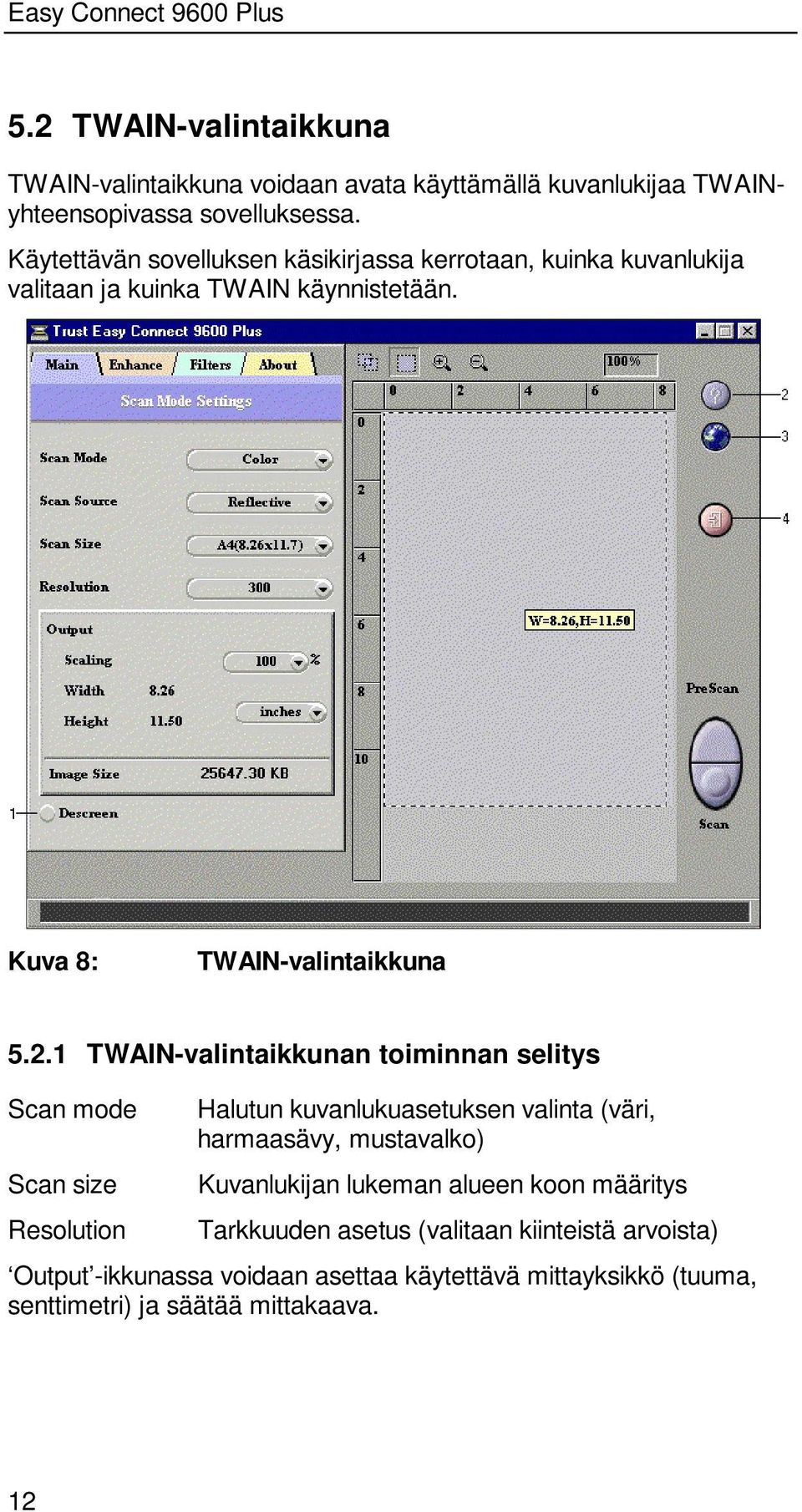 1 TWAIN-valintaikkunan toiminnan selitys Scan mode Scan size Resolution Halutun kuvanlukuasetuksen valinta (väri, harmaasävy, mustavalko)