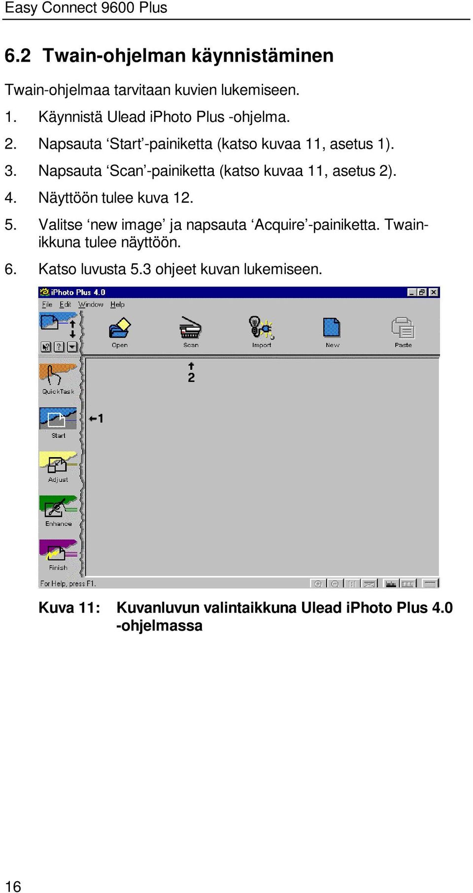 Napsauta Scan -painiketta (katso kuvaa 11, asetus 2). 4. Näyttöön tulee kuva 12. 5.