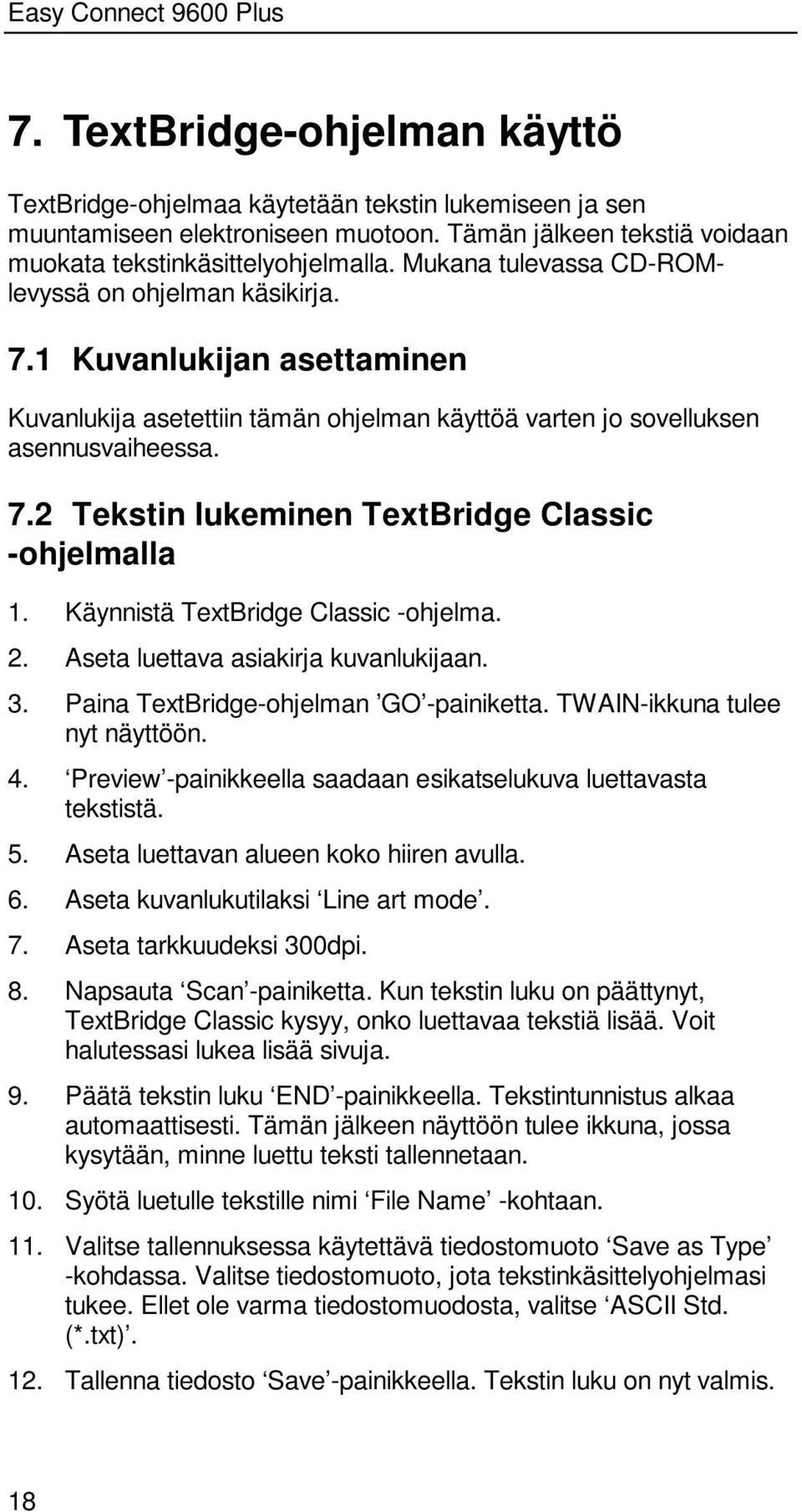 Käynnistä TextBridge Classic -ohjelma. 2. Aseta luettava asiakirja kuvanlukijaan. 3. Paina TextBridge-ohjelman GO -painiketta. TWAIN-ikkuna tulee nyt näyttöön. 4.