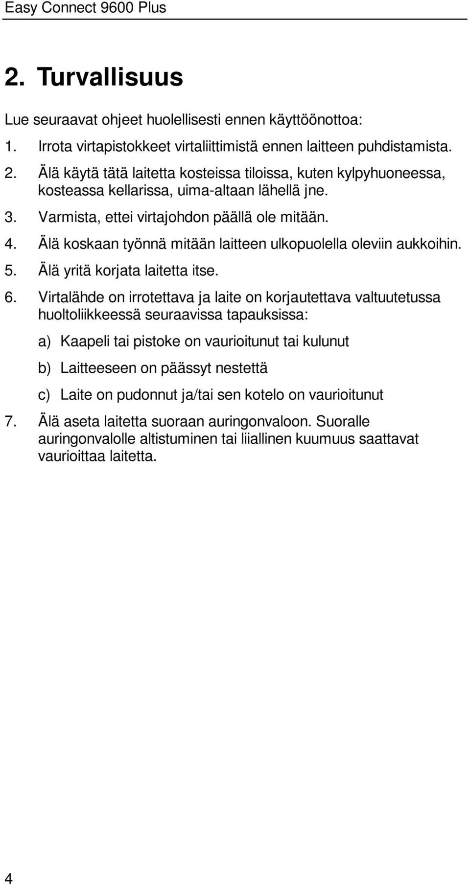 Älä koskaan työnnä mitään laitteen ulkopuolella oleviin aukkoihin. 5. Älä yritä korjata laitetta itse. 6.