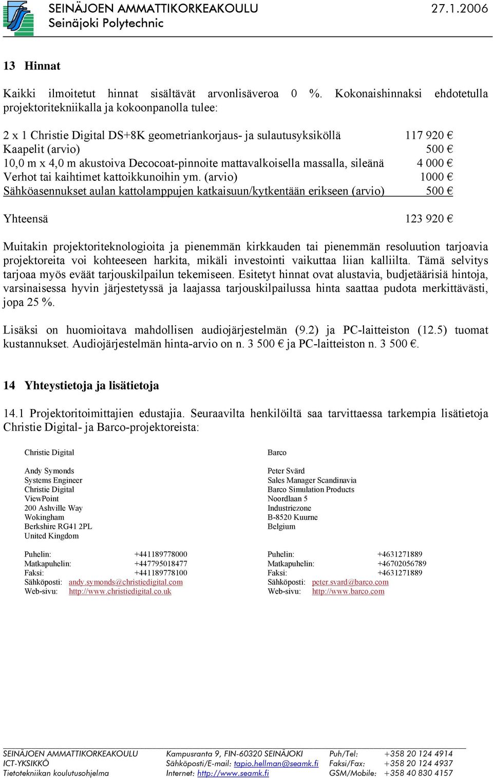 Decocoat-pinnoite mattavalkoisella massalla, sileänä 4 000 Verhot tai kaihtimet kattoikkunoihin ym.