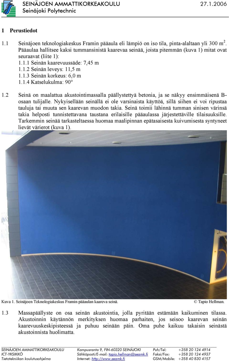 1.4 Katselukulma: 90 1.2 Seinä on maalattua akustointimassalla päällystettyä betonia, ja se näkyy ensimmäisenä B- osaan tulijalle.