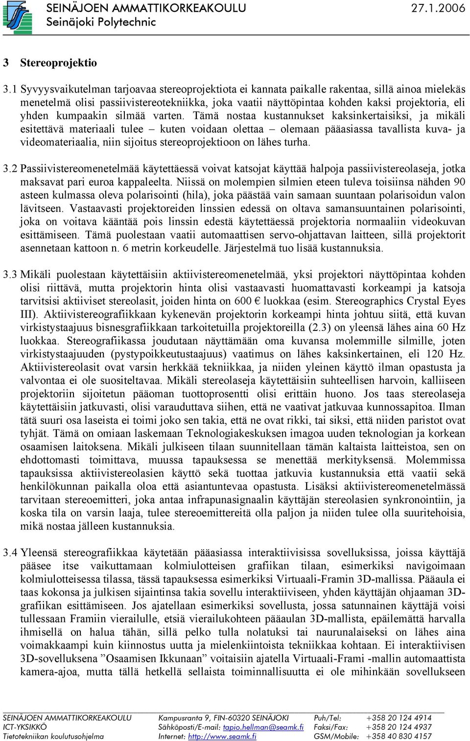 yhden kumpaakin silmää varten.