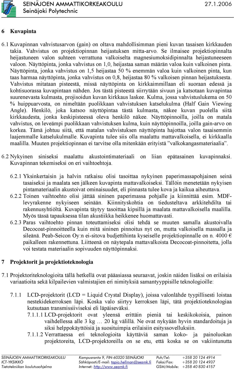 Näyttöpinta, jonka vahvistus on 1,0, heijastaa saman määrän valoa kuin valkoinen pinta.