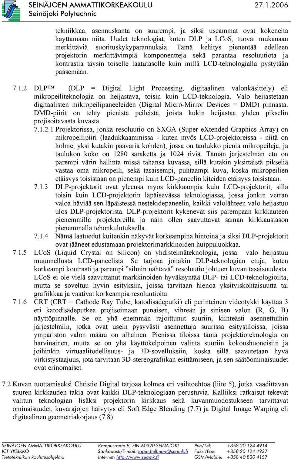 2 DLP (DLP = Digital Light Processing, digitaalinen valonkäsittely) eli mikropeiliteknologia on heijastava, toisin kuin LCD-teknologia.