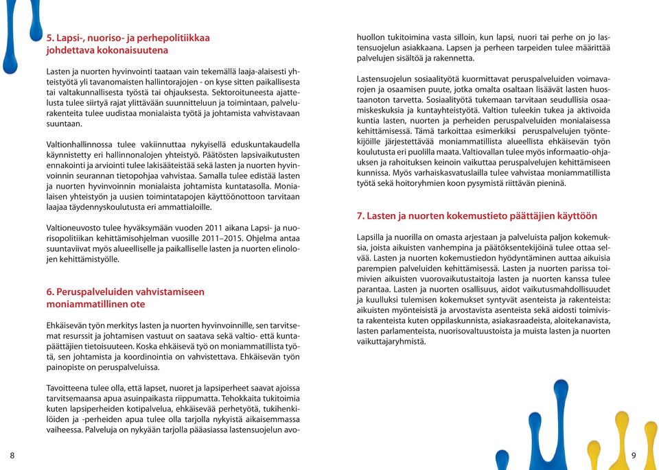 Sektoroituneesta ajattelusta tulee siirtyä rajat ylittävään suunnitteluun ja toimintaan, palvelurakenteita tulee uudistaa monialaista työtä ja johtamista vahvistavaan suuntaan.