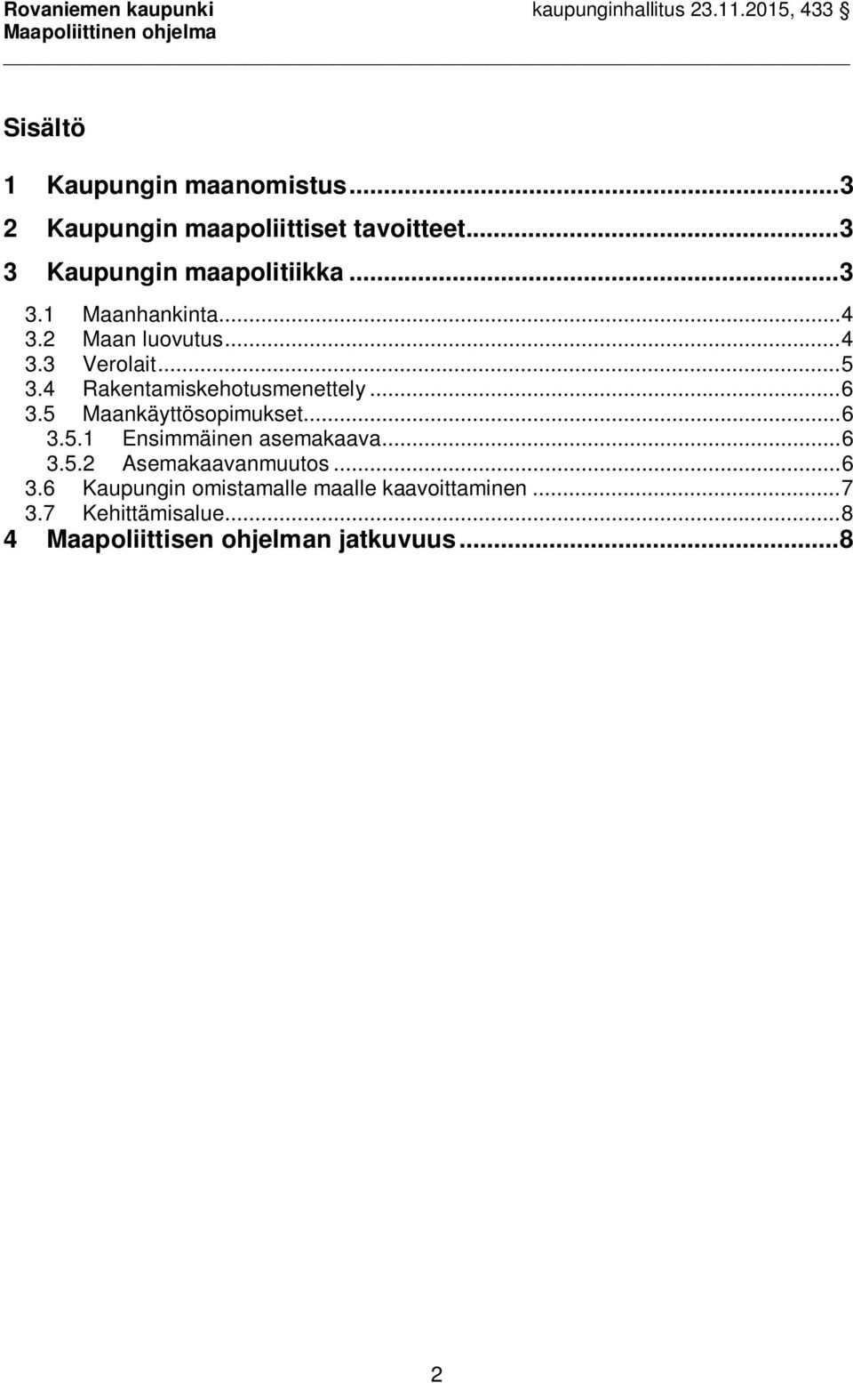 5 Maankäyttösopimukset... 6 3.5.1 Ensimmäinen asemakaava... 6 3.5.2 Asemakaavanmuutos... 6 3.6 Kaupungin omistamalle maalle kaavoittaminen.