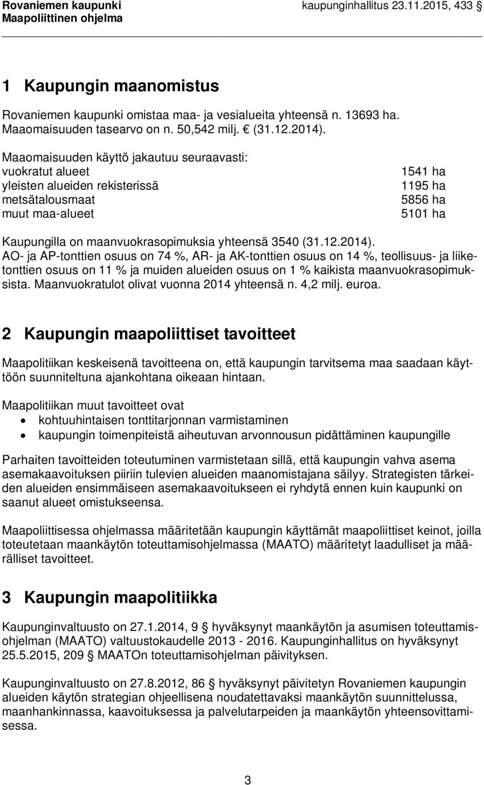 3540 (31.12.2014). AO- ja AP-tonttien osuus on 74 %, AR- ja AK-tonttien osuus on 14 %, teollisuus- ja liiketonttien osuus on 11 % ja muiden alueiden osuus on 1 % kaikista maanvuokrasopimuksista.