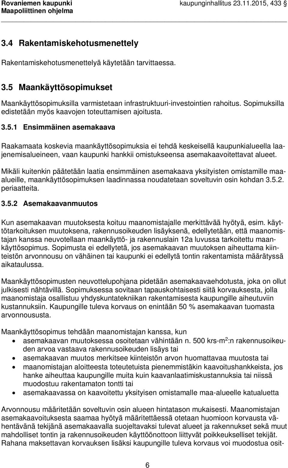 1 Ensimmäinen asemakaava Raakamaata koskevia maankäyttösopimuksia ei tehdä keskeisellä kaupunkialueella laajenemisalueineen, vaan kaupunki hankkii omistukseensa asemakaavoitettavat alueet.