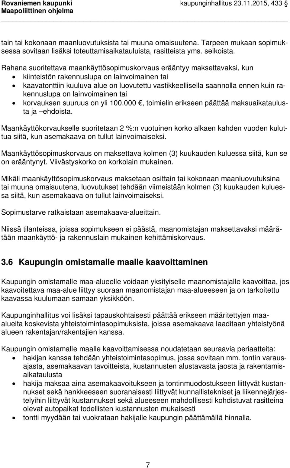 rakennuslupa on lainvoimainen tai korvauksen suuruus on yli 100.000, toimielin erikseen päättää maksuaikataulusta ja ehdoista.