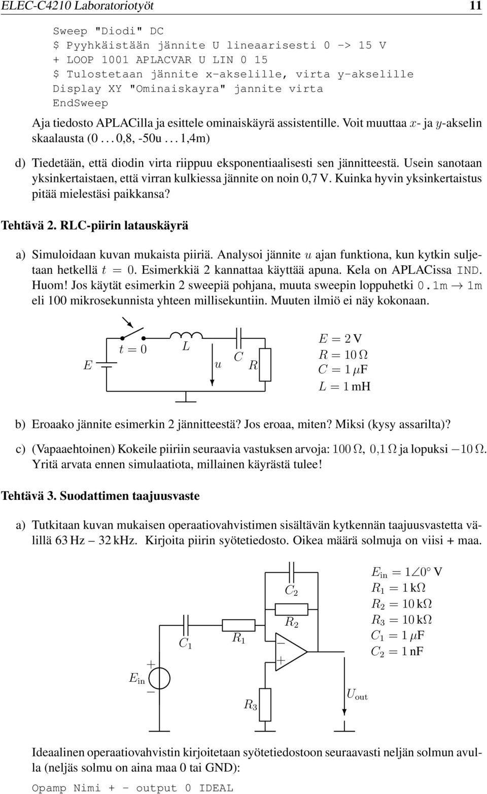 .. 1,4m) d) Tiedetään, että diodin virta riippuu eksponentiaalisesti sen jännitteestä. Usein sanotaan yksinkertaistaen, että virran kulkiessa jännite on noin 0,7 V.