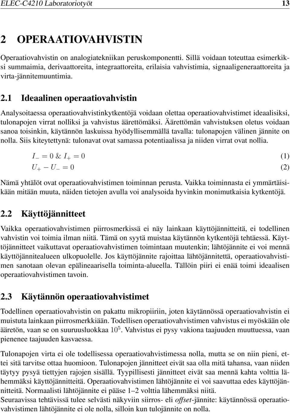 1 Ideaalinen operaatiovahvistin Analysoitaessa operaatiovahvistinkytkentöjä voidaan olettaa operaatiovahvistimet ideaalisiksi, tulonapojen virrat nolliksi ja vahvistus äärettömäksi.