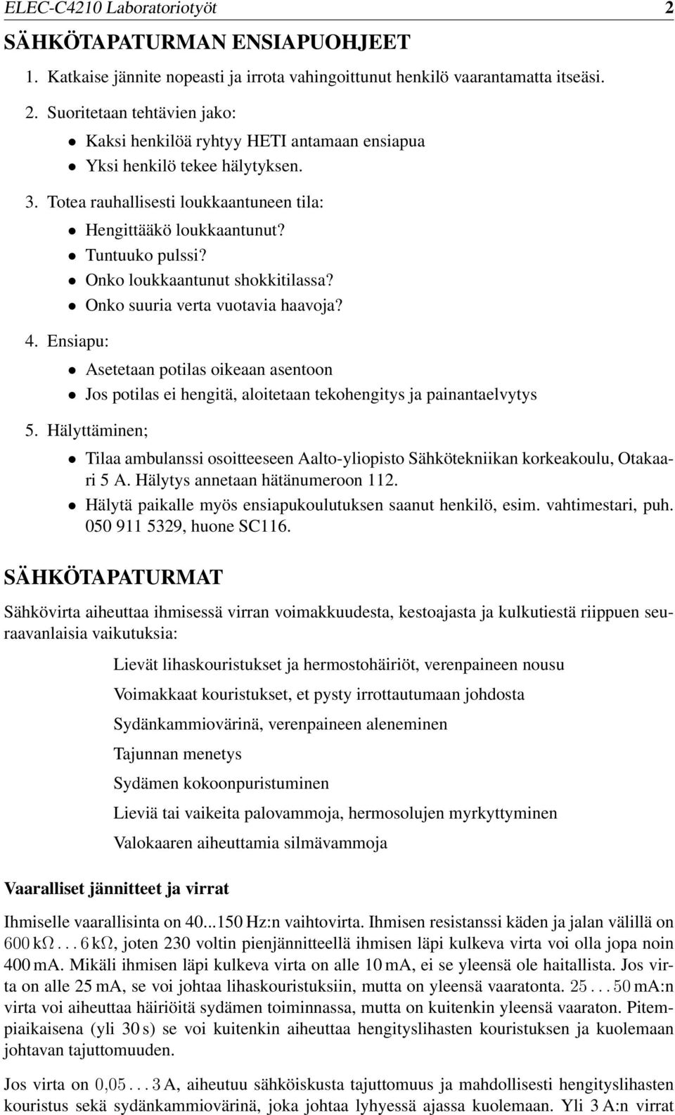Ensiapu: Asetetaan potilas oikeaan asentoon Jos potilas ei hengitä, aloitetaan tekohengitys ja painantaelvytys 5.