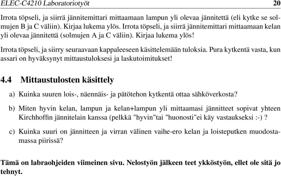 Pura kytkentä vasta, kun assari on hyväksynyt mittaustuloksesi ja laskutoimitukset! 4.4 Mittaustulosten käsittely a) Kuinka suuren lois-, näennäis- ja pätötehon kytkentä ottaa sähköverkosta?