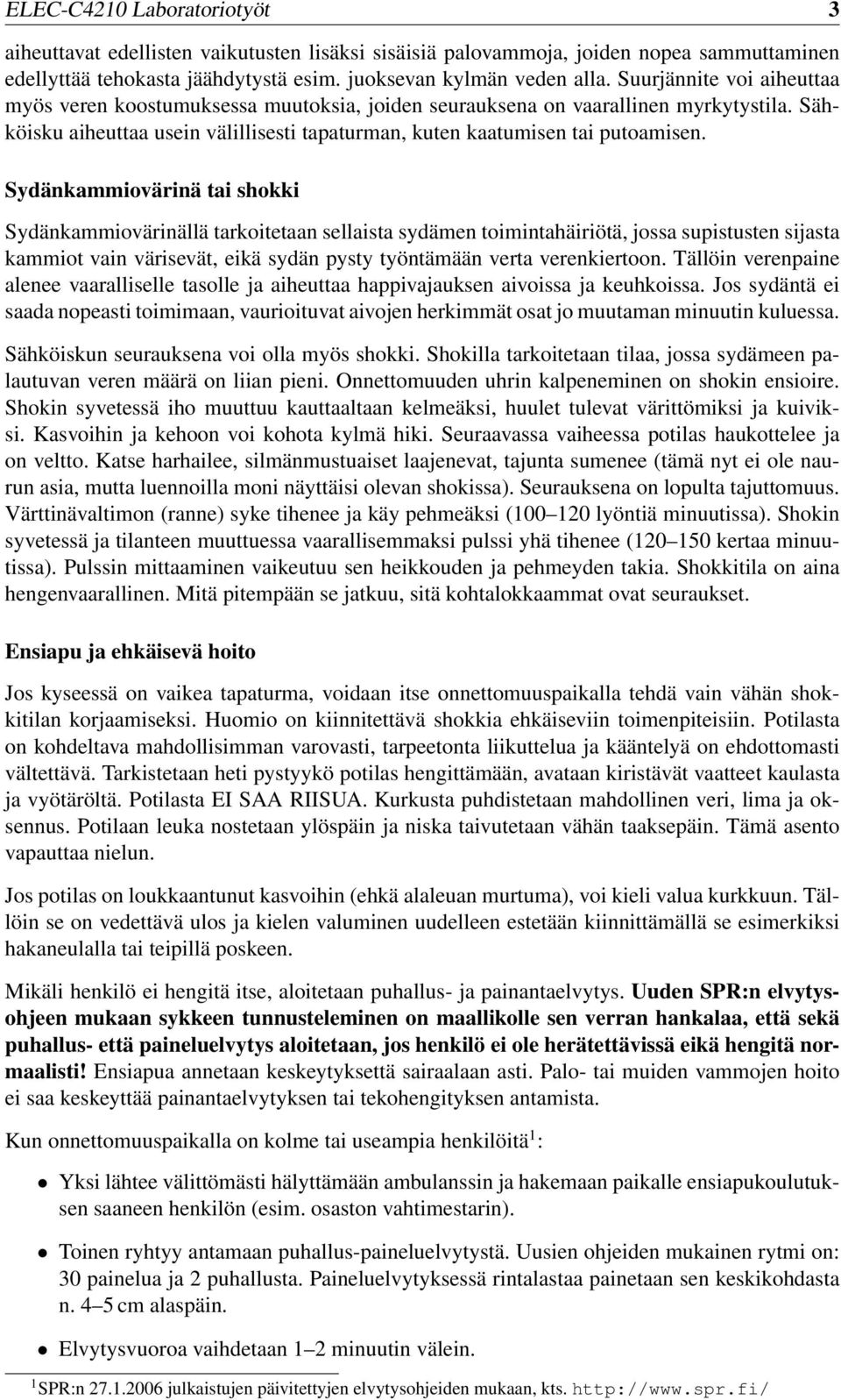 Sydänkammiovärinä tai shokki Sydänkammiovärinällä tarkoitetaan sellaista sydämen toimintahäiriötä, jossa supistusten sijasta kammiot vain värisevät, eikä sydän pysty työntämään verta verenkiertoon.