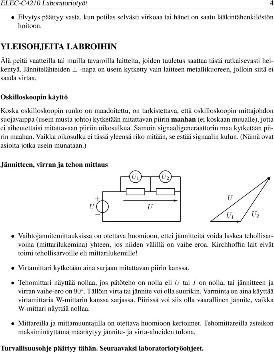 Jännitelähteiden -napa on usein kytketty vain laitteen metallikuoreen, jolloin siitä ei saada virtaa.