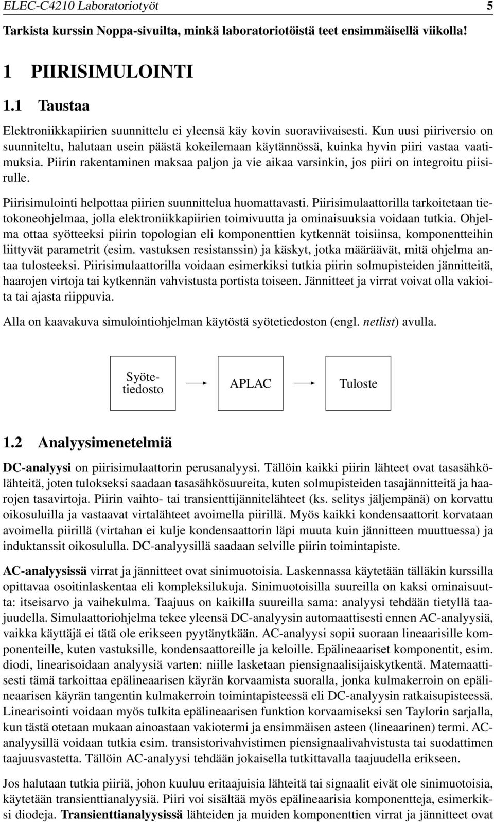 Kun uusi piiriversio on suunniteltu, halutaan usein päästä kokeilemaan käytännössä, kuinka hyvin piiri vastaa vaatimuksia.