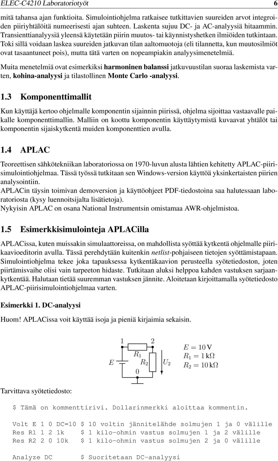 Toki sillä voidaan laskea suureiden jatkuvan tilan aaltomuotoja (eli tilannetta, kun muutosilmiöt ovat tasaantuneet pois), mutta tätä varten on nopeampiakin analyysimenetelmiä.