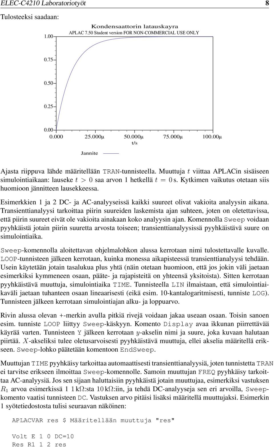 Kytkimen vaikutus otetaan siis huomioon jännitteen lausekkeessa. Esimerkkien 1 ja 2 DC- ja AC-analyyseissä kaikki suureet olivat vakioita analyysin aikana.