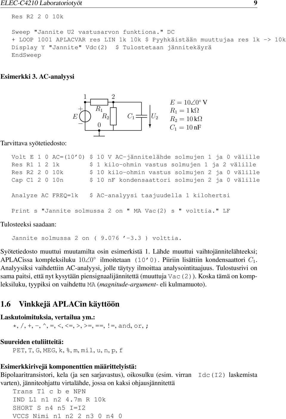 AC-analyysi 1 2 + R 1R2 E C 1 0 U 2 E = 10 0 V R 1 = 1 kω R 2 = 10 kω C 1 = 10 nf Tarvittava syötetiedosto: Volt E 1 0 AC=(10 0) $ 10 V AC-jännitelähde solmujen 1 ja 0 välille Res R1 1 2 1k $ 1