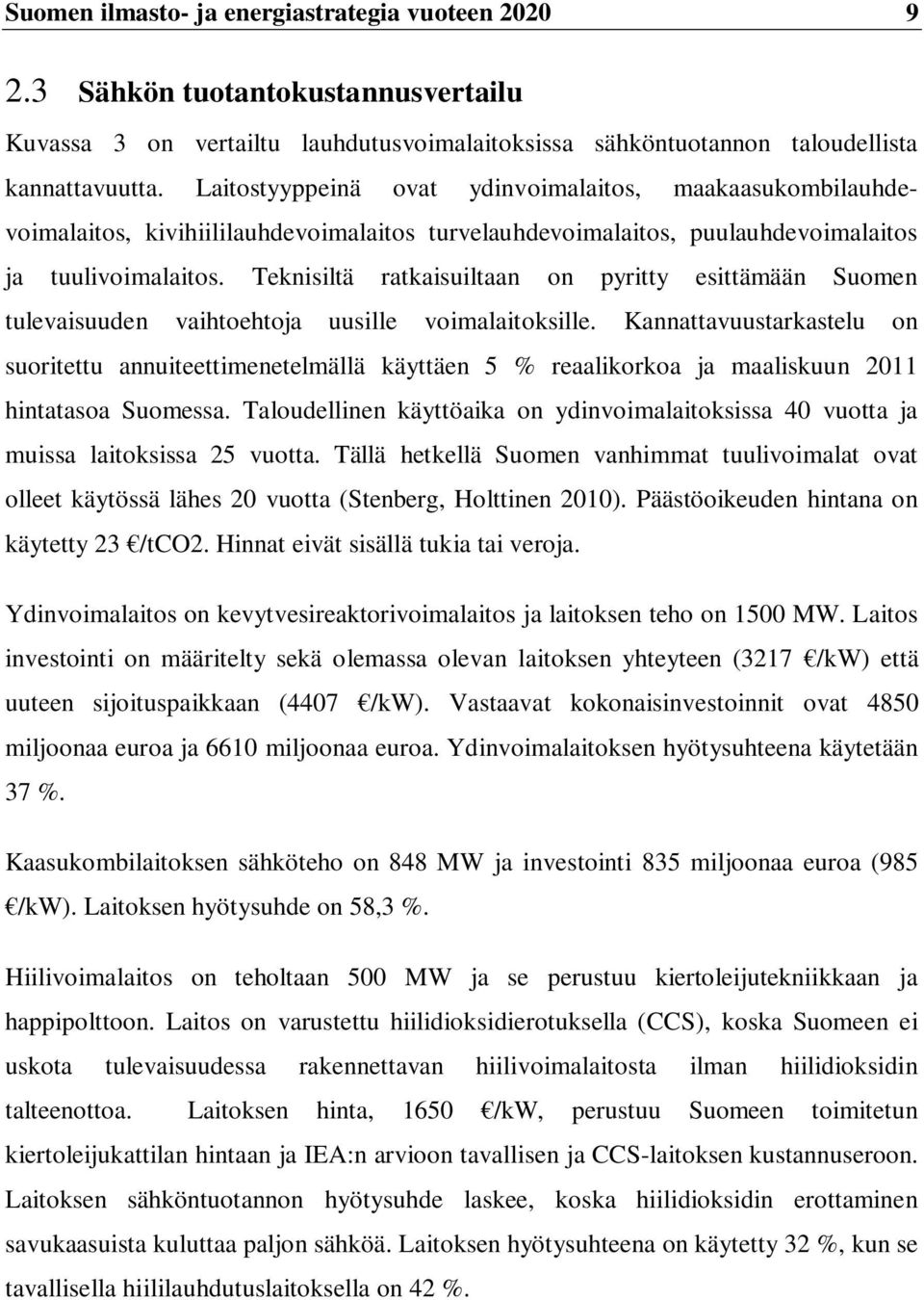 Teknisiltä ratkaisuiltaan on pyritty esittämään Suomen tulevaisuuden vaihtoehtoja uusille voimalaitoksille.