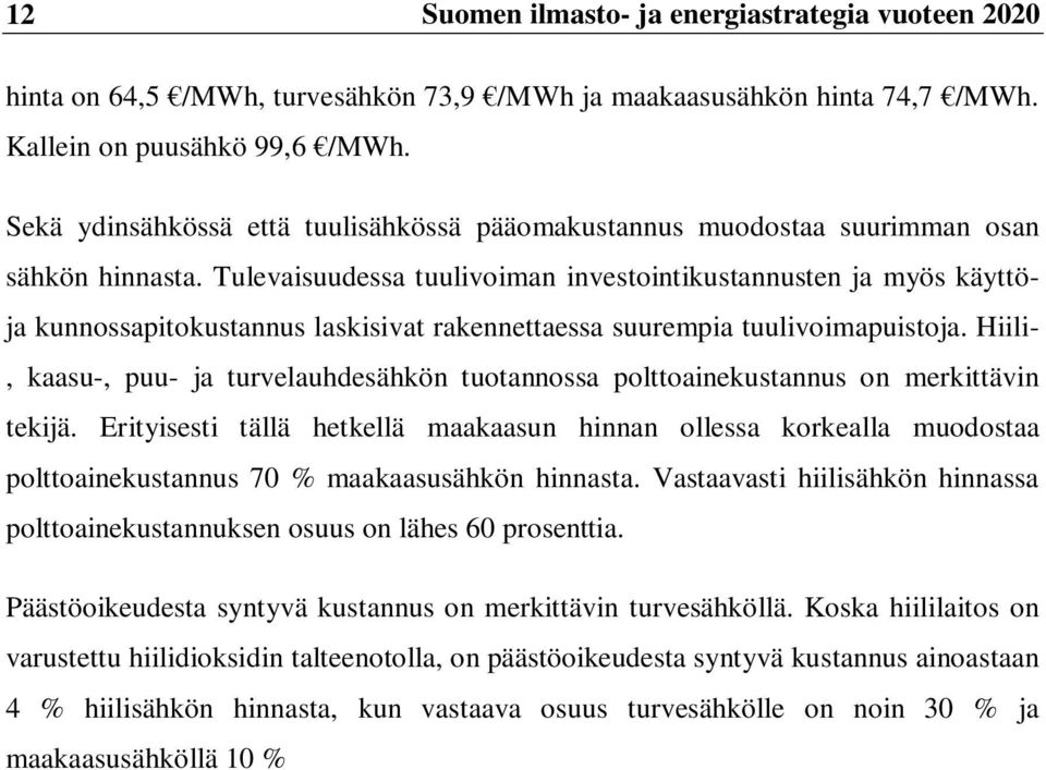 Tulevaisuudessa tuulivoiman investointikustannusten ja myös käyttöja kunnossapitokustannus laskisivat rakennettaessa suurempia tuulivoimapuistoja.