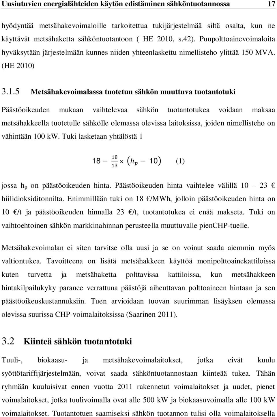 Päästöoikeuden mukaan vaihtelevaa sähkön tuotantotukea voidaan maksaa metsähakkeella tuotetulle sähkölle olemassa olevissa laitoksissa, joiden nimellisteho on vähintään 100 kw.